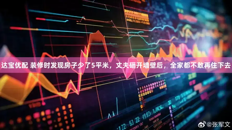 达宝优配 装修时发现房子少了5平米，丈夫砸开墙壁后，全家都不敢再住下去