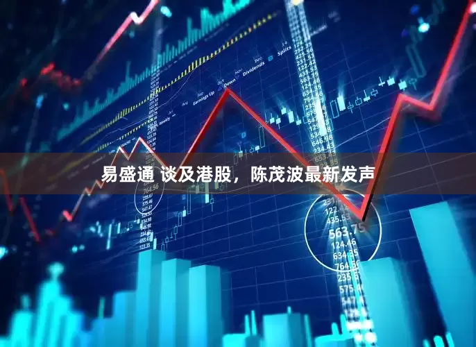 易盛通 谈及港股，陈茂波最新发声