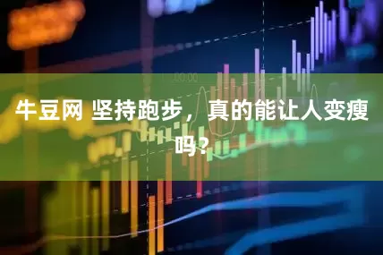 牛豆网 坚持跑步，真的能让人变瘦吗？
