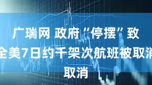 广瑞网 政府“停摆”致全美7日约千架次航班被取消